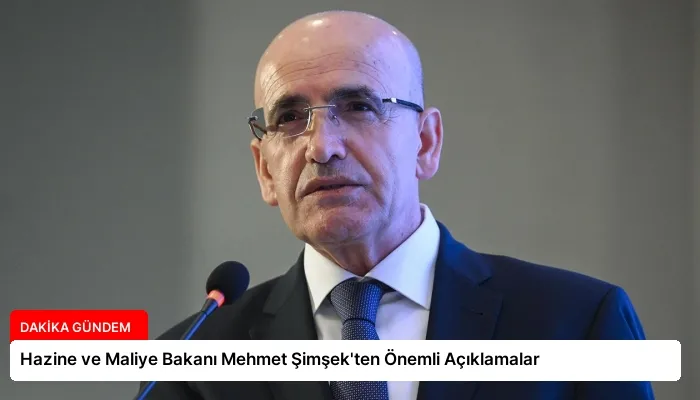 Hazine ve Maliye Bakanı Mehmet Şimşek’ten Önemli Açıklamalar