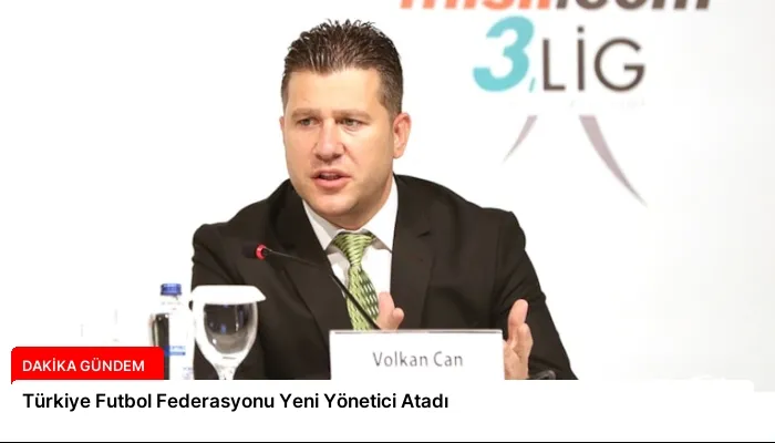 Türkiye Futbol Federasyonu Yeni Yönetici Atadı