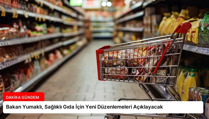 Bakan Yumaklı, Sağlıklı Gıda İçin Yeni Düzenlemeleri Açıklayacak