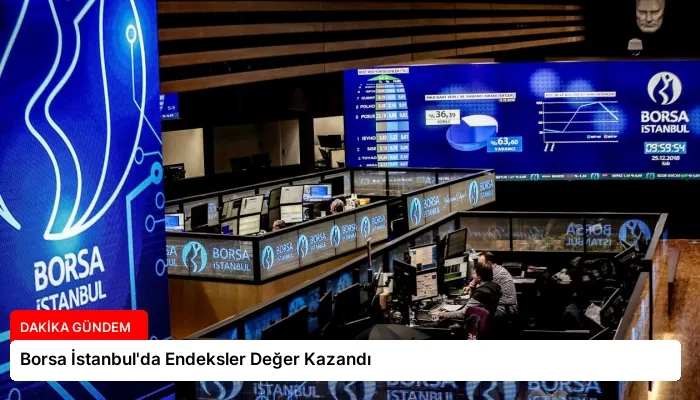 Borsa İstanbul’da Endeksler Değer Kazandı