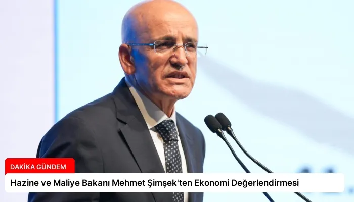 Hazine ve Maliye Bakanı Mehmet Şimşek’ten Ekonomi Değerlendirmesi