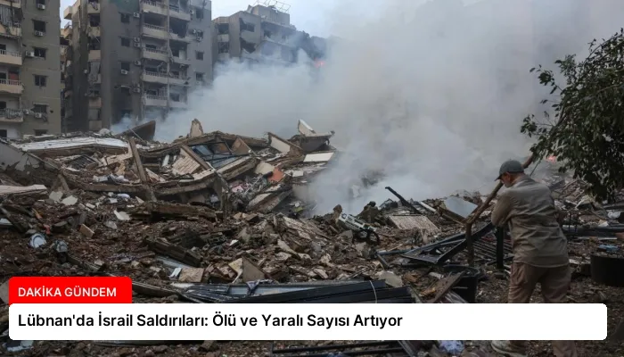 Lübnan’da İsrail Saldırıları: Ölü ve Yaralı Sayısı Artıyor