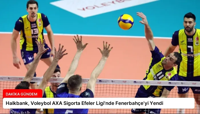 Halkbank, Voleybol AXA Sigorta Efeler Ligi’nde Fenerbahçe’yi Yendi