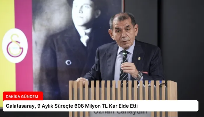 Galatasaray, 9 Aylık Süreçte 608 Milyon TL Kar Elde Etti