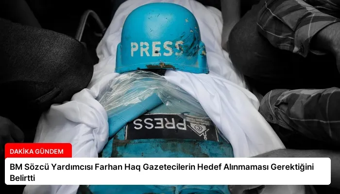 BM Sözcü Yardımcısı Farhan Haq Gazetecilerin Hedef Alınmaması Gerektiğini Belirtti