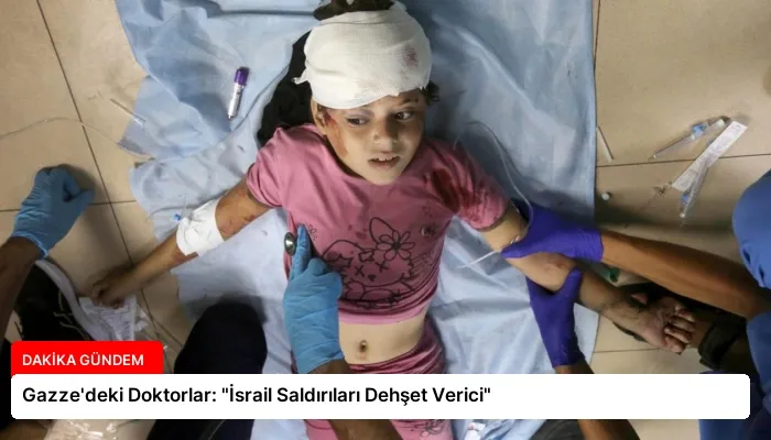 Gazze’deki Doktorlar: “İsrail Saldırıları Dehşet Verici”