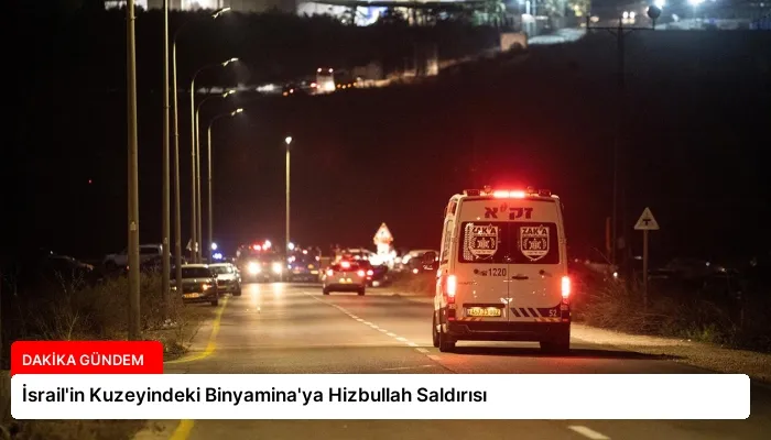 İsrail’in Kuzeyindeki Binyamina’ya Hizbullah Saldırısı
