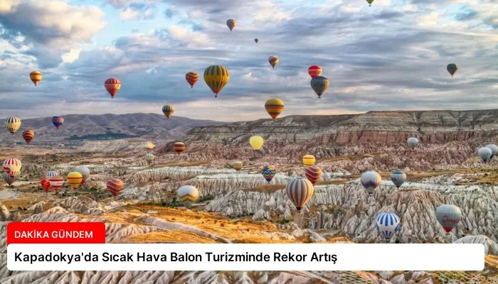 Kapadokya’da Sıcak Hava Balon Turizminde Rekor Artış
