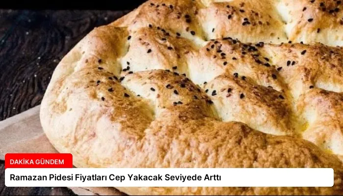 Ramazan Pidesi Fiyatları Cep Yakacak Seviyede Arttı