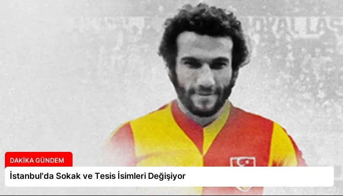 İstanbul’da Sokak ve Tesis İsimleri Değişiyor