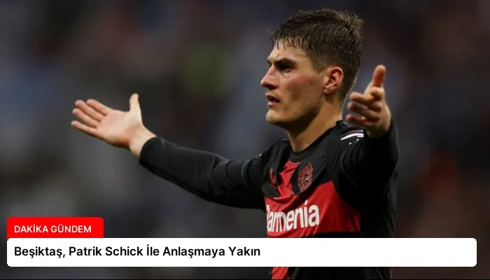 Beşiktaş, Patrik Schick İle Anlaşmaya Yakın