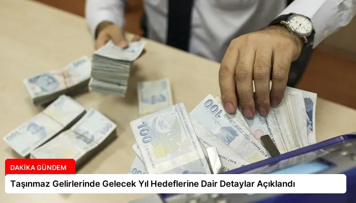 Taşınmaz Gelirlerinde Gelecek Yıl Hedeflerine Dair Detaylar Açıklandı