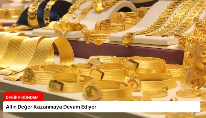 Altın Değer Kazanmaya Devam Ediyor