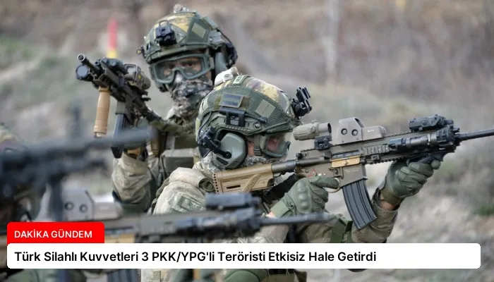 Türk Silahlı Kuvvetleri 3 PKK/YPG’li Teröristi Etkisiz Hale Getirdi