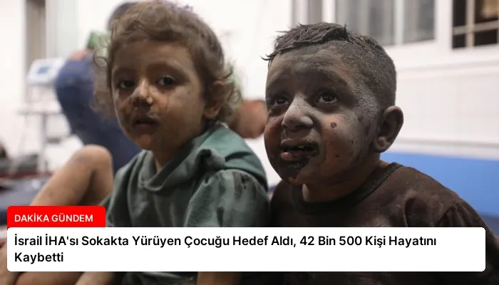 İsrail İHA’sı Sokakta Yürüyen Çocuğu Hedef Aldı, 42 Bin 500 Kişi Hayatını Kaybetti