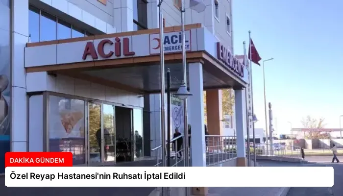Özel Reyap Hastanesi’nin Ruhsatı İptal Edildi