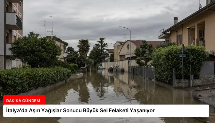 İtalya’da Aşırı Yağışlar Sonucu Büyük Sel Felaketi Yaşanıyor