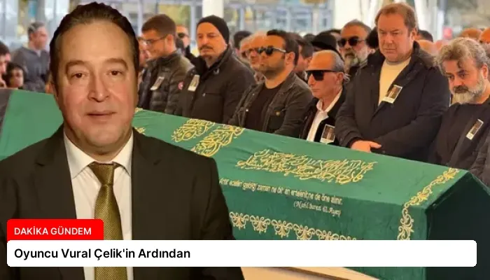 Oyuncu Vural Çelik’in Ardından