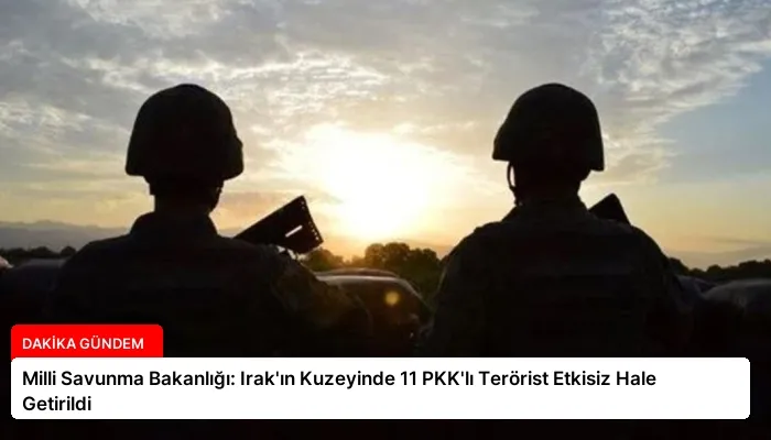 Milli Savunma Bakanlığı: Irak’ın Kuzeyinde 11 PKK’lı Terörist Etkisiz Hale Getirildi