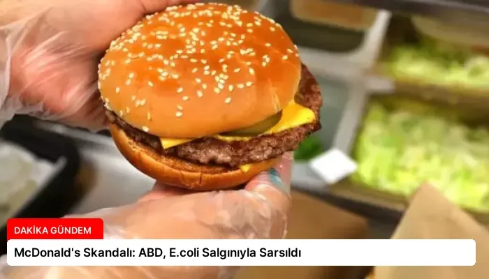McDonald’s Skandalı: ABD, E.coli Salgınıyla Sarsıldı