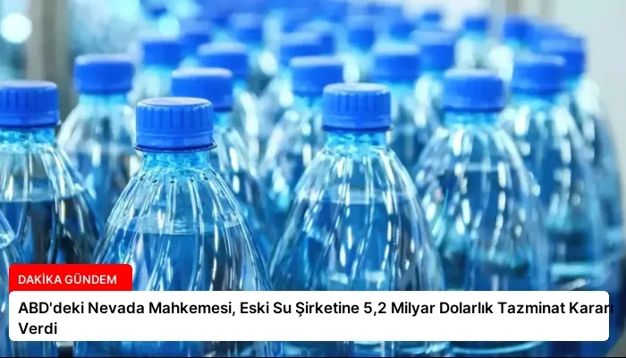ABD’deki Nevada Mahkemesi, Eski Su Şirketine 5,2 Milyar Dolarlık Tazminat Kararı Verdi