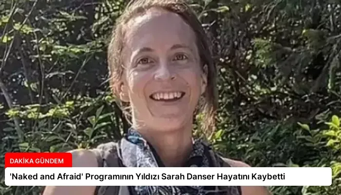 ‘Naked and Afraid’ Programının Yıldızı Sarah Danser Hayatını Kaybetti