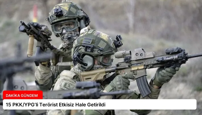 15 PKK/YPG’li Terörist Etkisiz Hale Getirildi