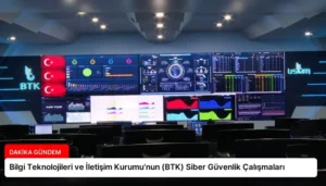 Bilgi Teknolojileri ve İletişim Kurumu’nun (BTK) Siber Güvenlik Çalışmaları