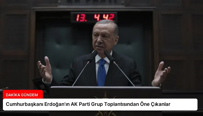 Cumhurbaşkanı Erdoğan’ın AK Parti Grup Toplantısından Öne Çıkanlar