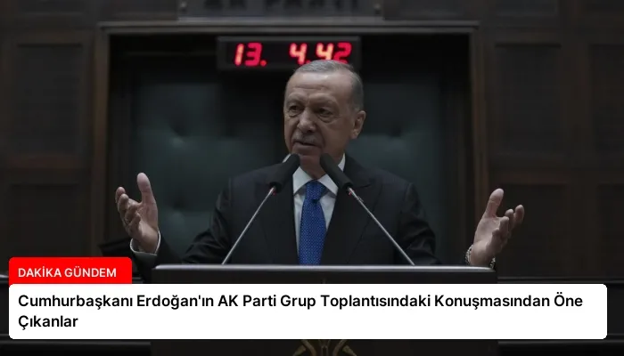 Cumhurbaşkanı Erdoğan’ın AK Parti Grup Toplantısındaki Konuşmasından Öne Çıkanlar