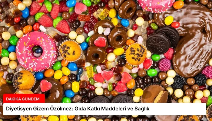 Diyetisyen Gizem Özölmez: Gıda Katkı Maddeleri ve Sağlık