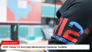 2025 Yılında 112 Acil Çağrı Merkezlerine Yapılacak Yenilikler