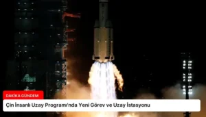 Çin İnsanlı Uzay Programı’nda Yeni Görev ve Uzay İstasyonu