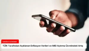 TÜİK Tarafından Açıklanan Enflasyon Verileri ve IMEI Açtırma Ücretindeki Artış