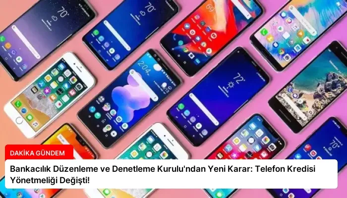 Bankacılık Düzenleme ve Denetleme Kurulu’ndan Yeni Karar: Telefon Kredisi Yönetmeliği Değişti!