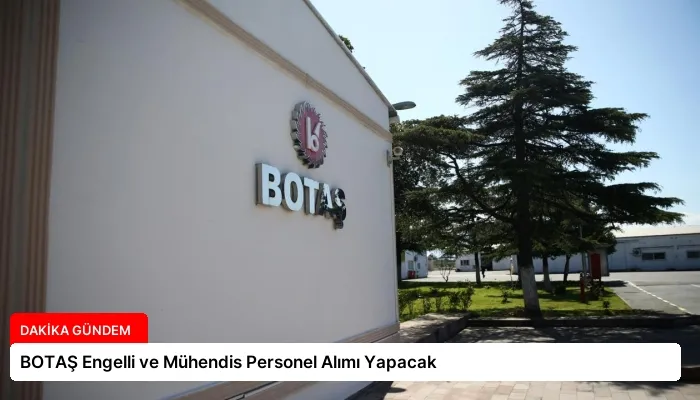 BOTAŞ Engelli ve Mühendis Personel Alımı Yapacak
