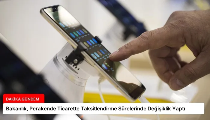 Bakanlık, Perakende Ticarette Taksitlendirme Sürelerinde Değişiklik Yaptı