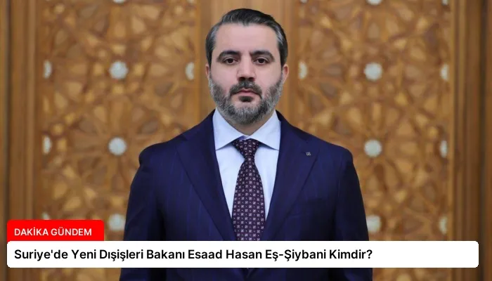Suriye’de Yeni Dışişleri Bakanı Esaad Hasan Eş-Şiybani Kimdir?