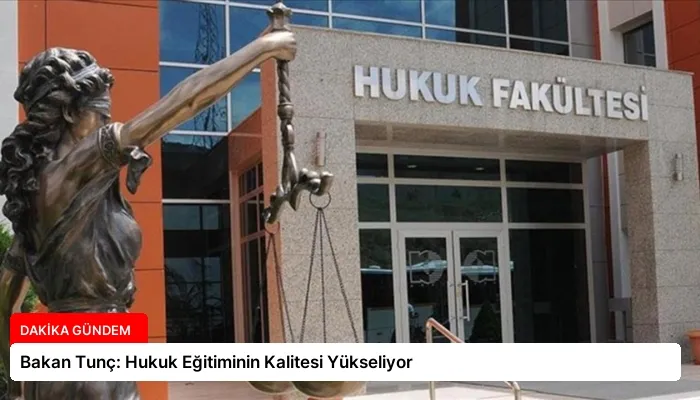 Bakan Tunç: Hukuk Eğitiminin Kalitesi Yükseliyor