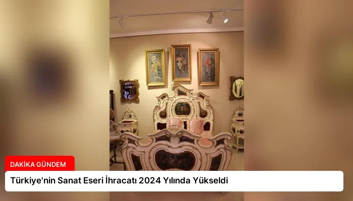 Türkiye’nin Sanat Eseri İhracatı 2024 Yılında Yükseldi