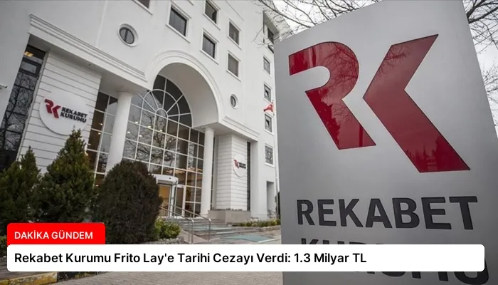 Rekabet Kurumu Frito Lay’e Tarihi Cezayı Verdi: 1.3 Milyar TL
