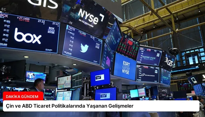 Çin ve ABD Ticaret Politikalarında Yaşanan Gelişmeler