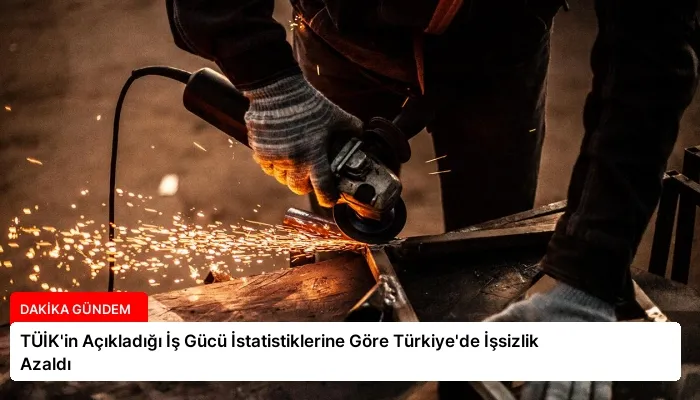 TÜİK’in Açıkladığı İş Gücü İstatistiklerine Göre Türkiye’de İşsizlik Azaldı