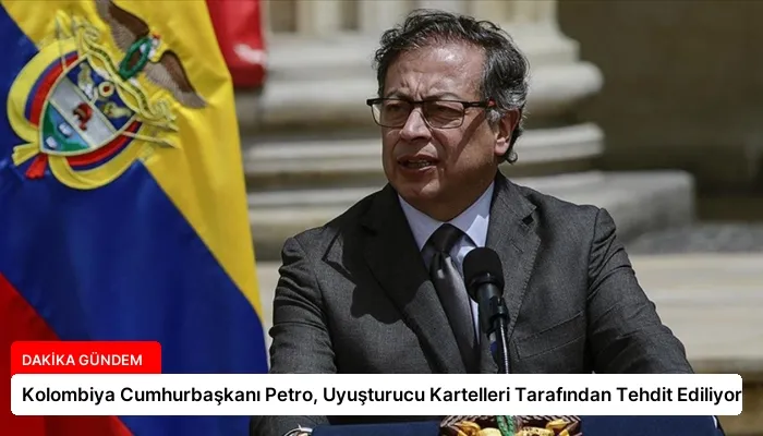 Kolombiya Cumhurbaşkanı Petro, Uyuşturucu Kartelleri Tarafından Tehdit Ediliyor