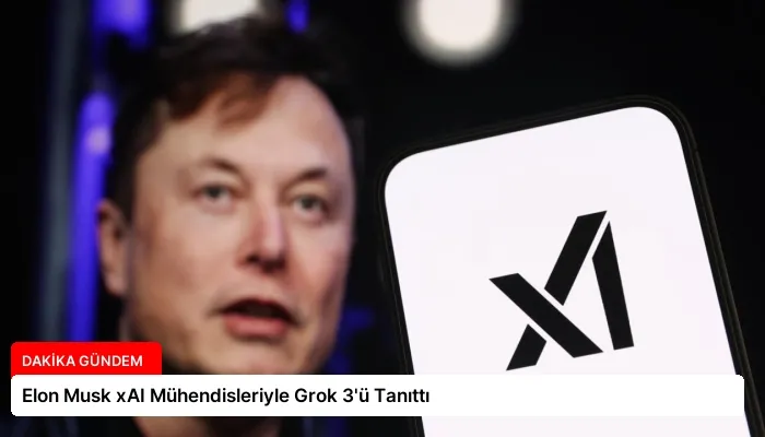Elon Musk xAI Mühendisleriyle Grok 3’ü Tanıttı