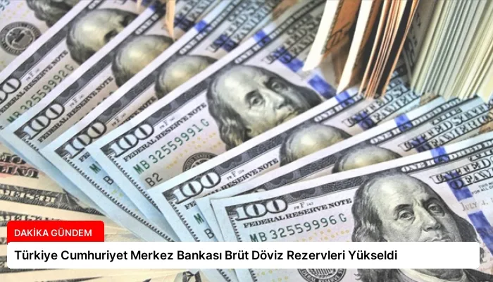 Türkiye Cumhuriyet Merkez Bankası Brüt Döviz Rezervleri Yükseldi