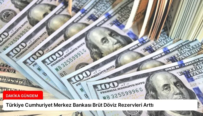 Türkiye Cumhuriyet Merkez Bankası Brüt Döviz Rezervleri Arttı