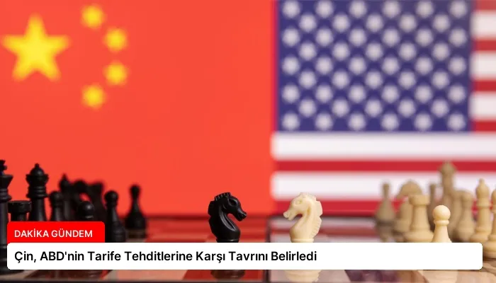 Çin, ABD’nin Tarife Tehditlerine Karşı Tavrını Belirledi