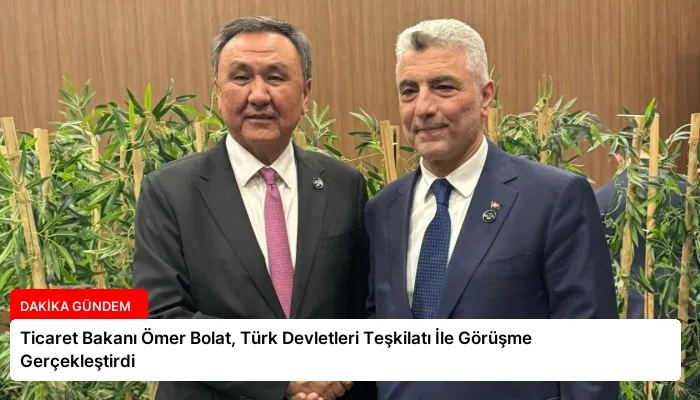 Ticaret Bakanı Ömer Bolat, Türk Devletleri Teşkilatı İle Görüşme Gerçekleştirdi
