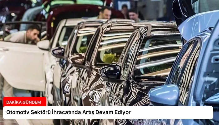 Otomotiv Sektörü İhracatında Artış Devam Ediyor